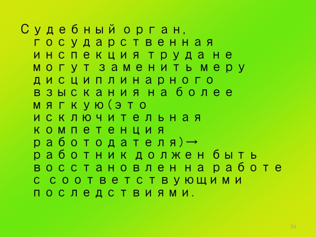 58 Судебный орган, государственная инспекция труда не могут заменить меру дисциплинарного взыскания на более